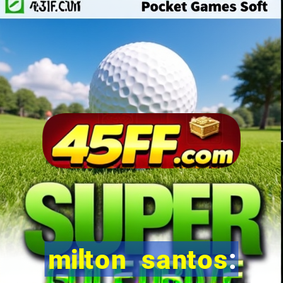 milton santos: biografia resumo
